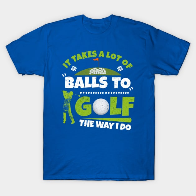 It Takes A Lot of Balls To Golf The Way I Do Funny Golfer T-Shirt by kaza191